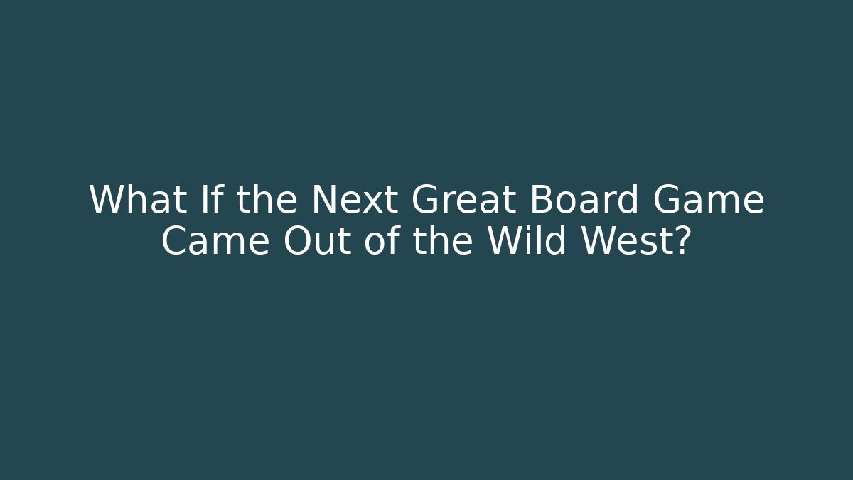 What If the Next Great Board Game Came Out of the Wild West?