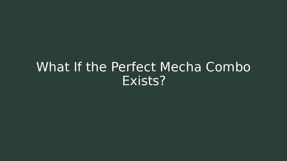 What If the Perfect Mecha Combo Exists?