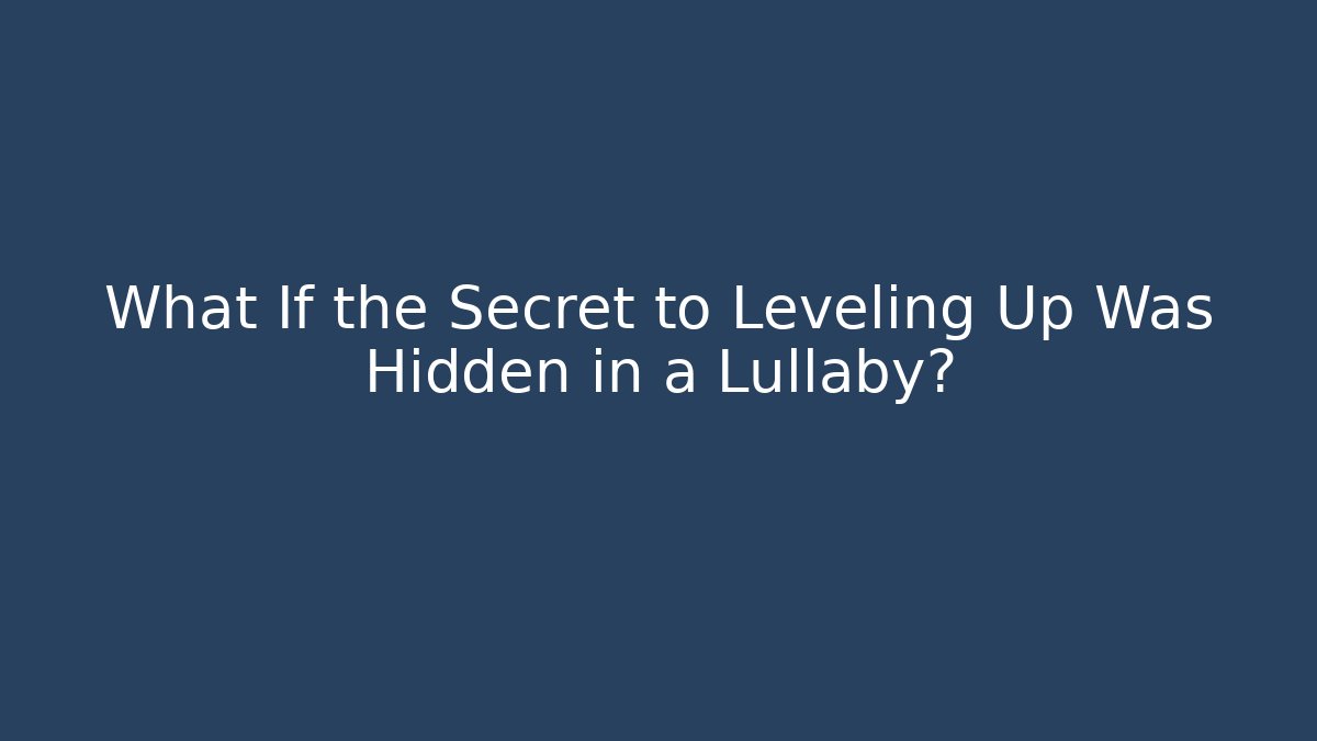 What If the Secret to Leveling Up Was Hidden in a Lullaby?