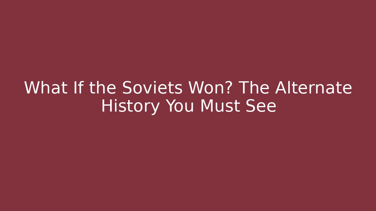 What If the Soviets Won? The Alternate History You Must See