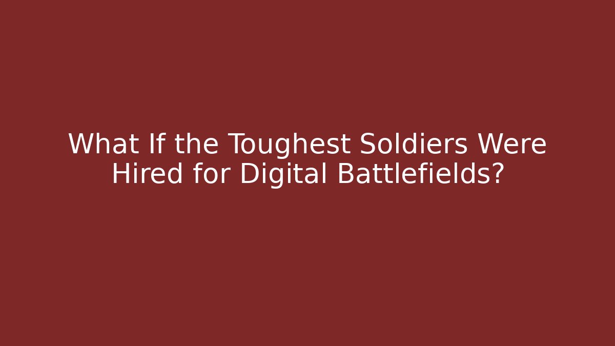 What If the Toughest Soldiers Were Hired for Digital Battlefields?