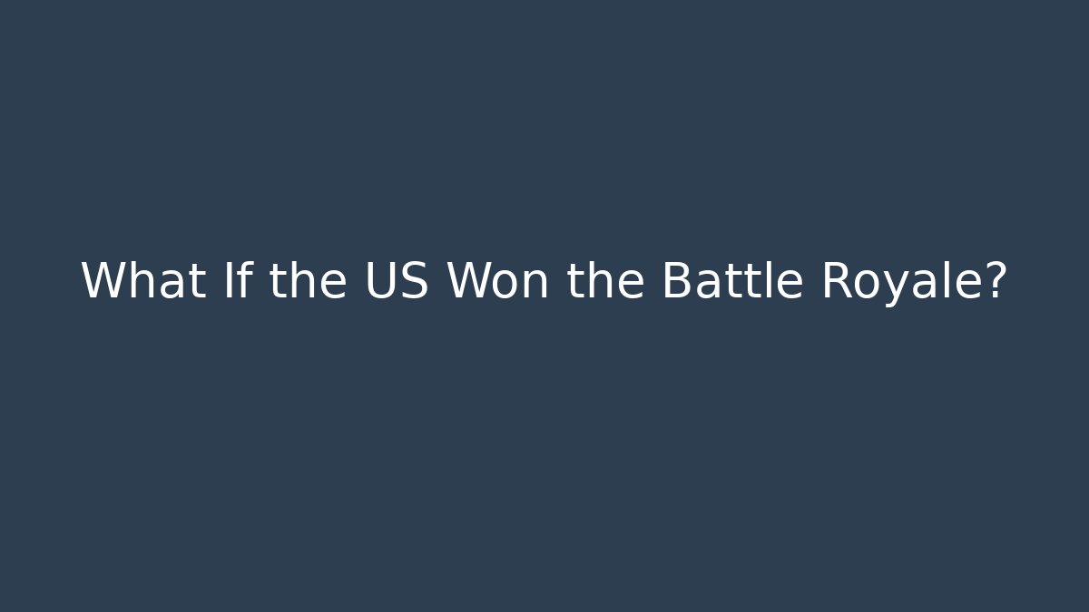 What If the US Won the Battle Royale?