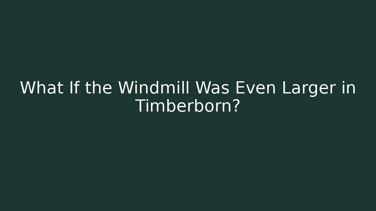 What If the Windmill Was Even Larger in Timberborn?