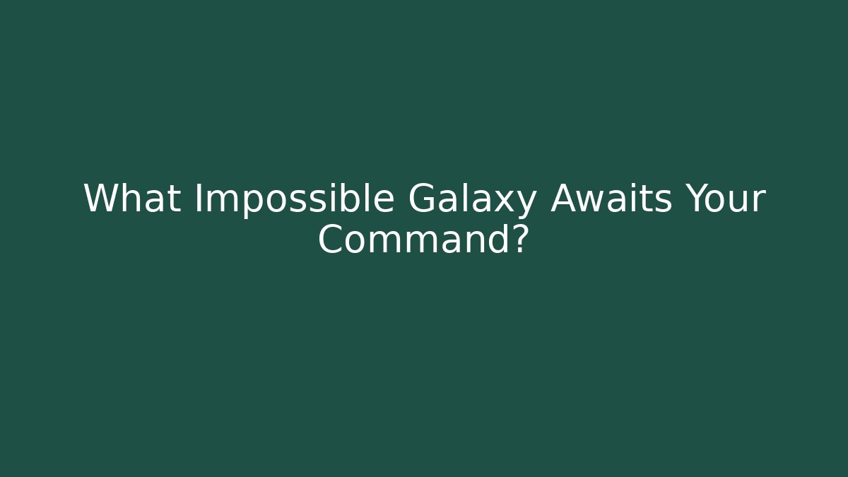 What Impossible Galaxy Awaits Your Command? - Método de Aprovação