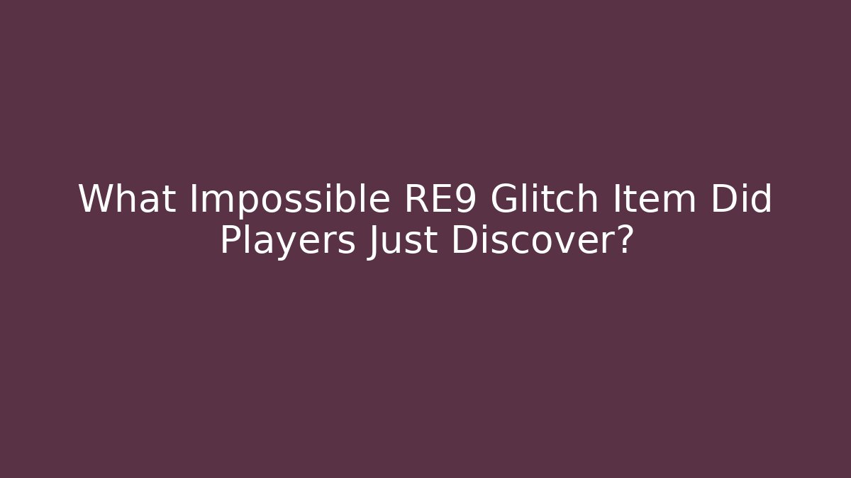 What Impossible RE9 Glitch Item Did Players Just Discover? - Método de Aprovação