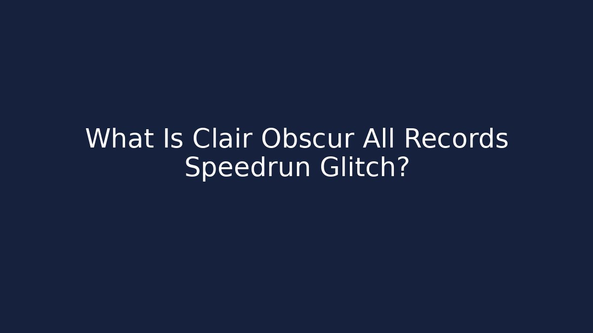 What Is Clair Obscur All Records Speedrun Glitch?