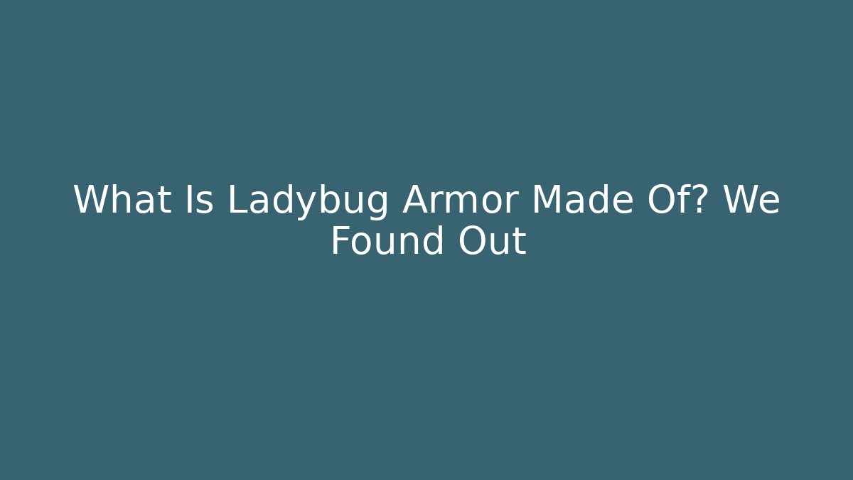 What Is Ladybug Armor Made Of? We Found Out