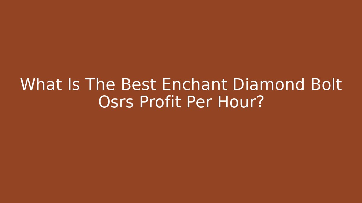What Is The Best Enchant Diamond Bolt Osrs Profit Per Hour?