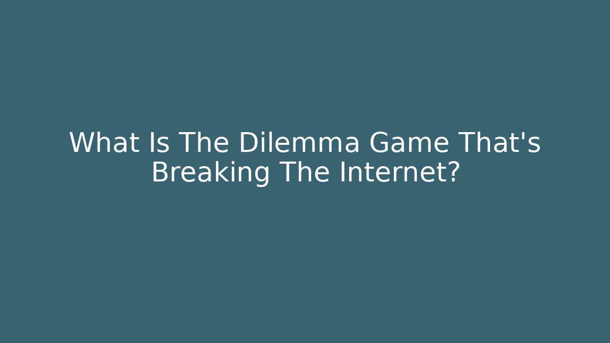 What Is The Dilemma Game That's Breaking The Internet?