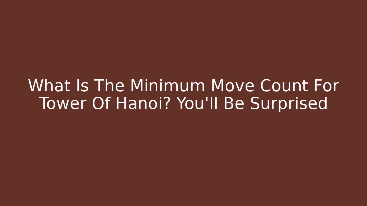 What Is The Minimum Move Count For Tower Of Hanoi? You'll Be Surprised