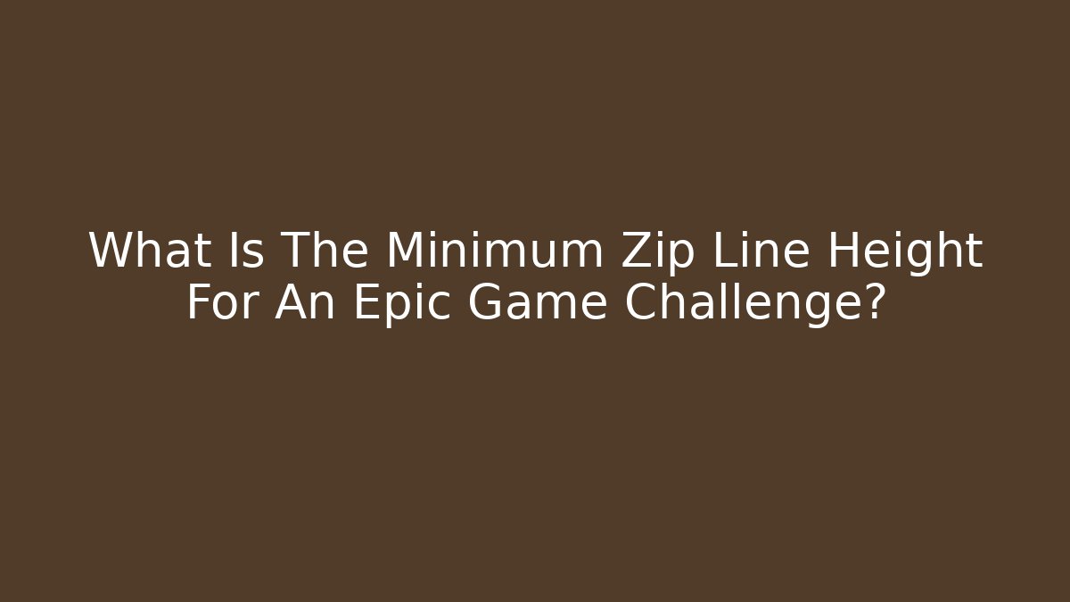 What Is The Minimum Zip Line Height For An Epic Game Challenge?