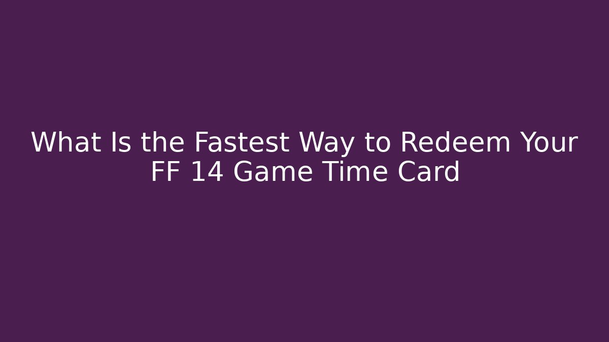 What Is the Fastest Way to Redeem Your FF 14 Game Time Card