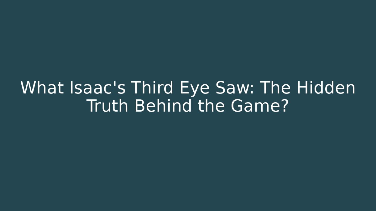 What Isaac's Third Eye Saw: The Hidden Truth Behind the Game?