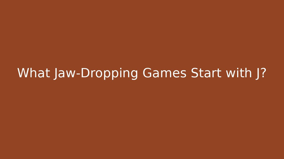 What Jaw-Dropping Games Start with J? - Método de Aprovação