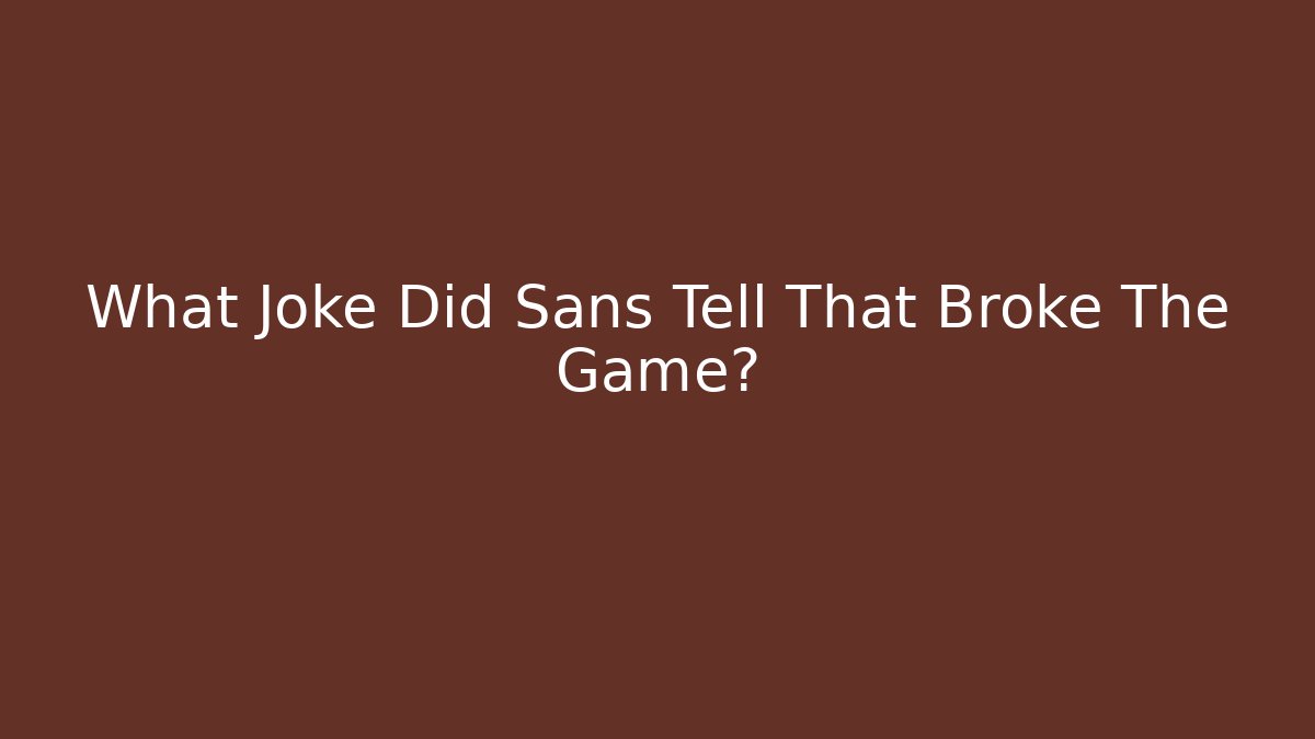 What Joke Did Sans Tell That Broke The Game?