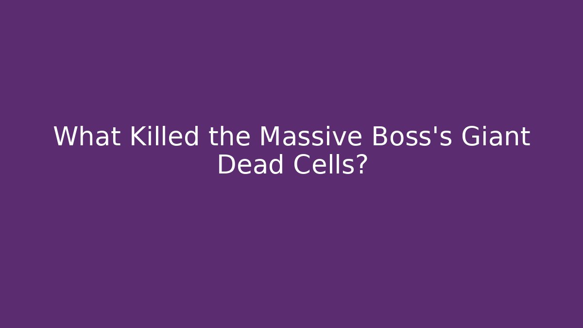 What Killed the Massive Boss's Giant Dead Cells? - Método de Aprovação