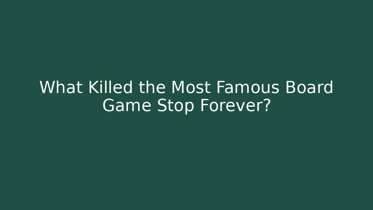 What Killed the Most Famous Board Game Stop Forever?