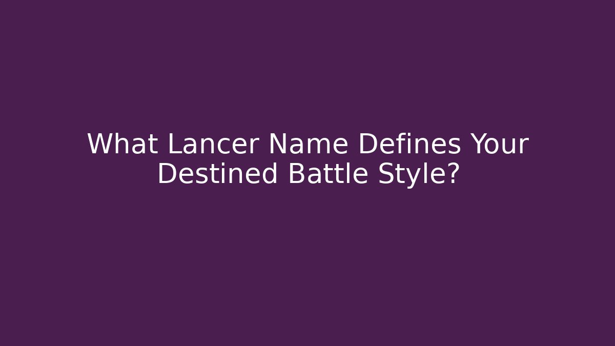 What Lancer Name Defines Your Destined Battle Style?