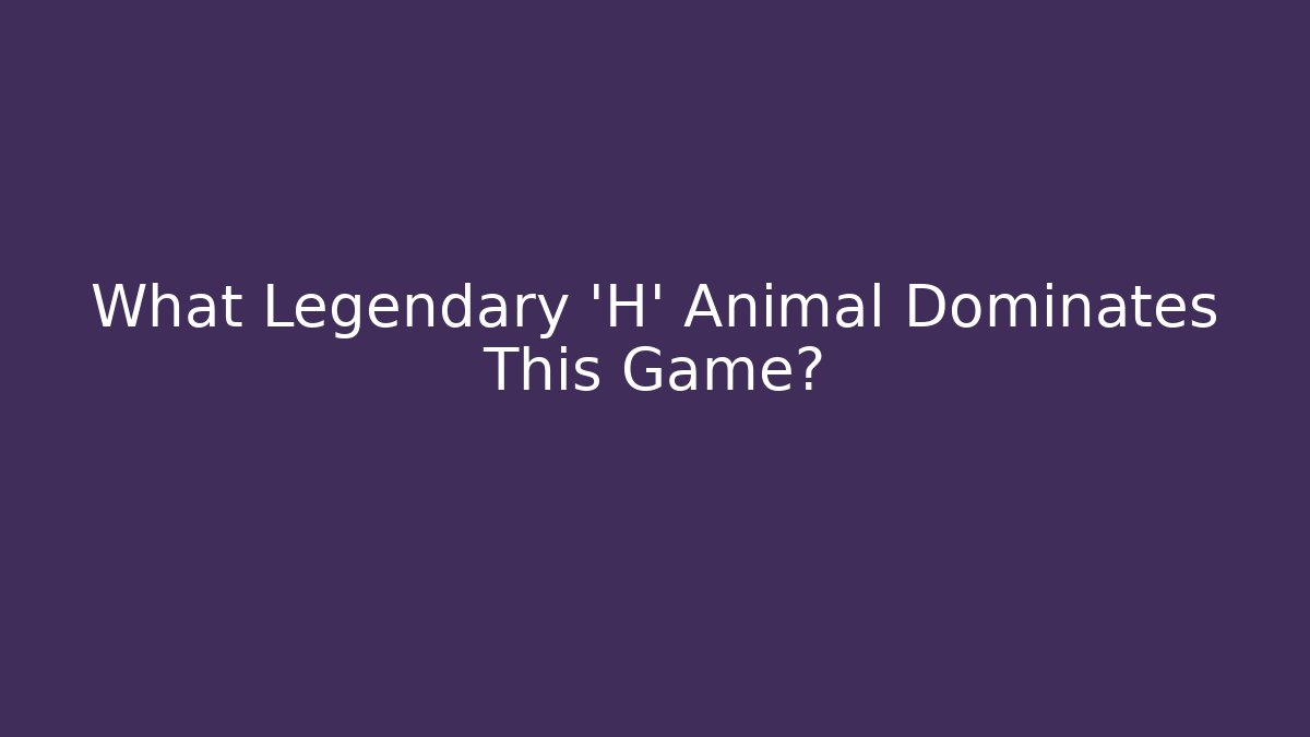 What Legendary 'H' Animal Dominates This Game?