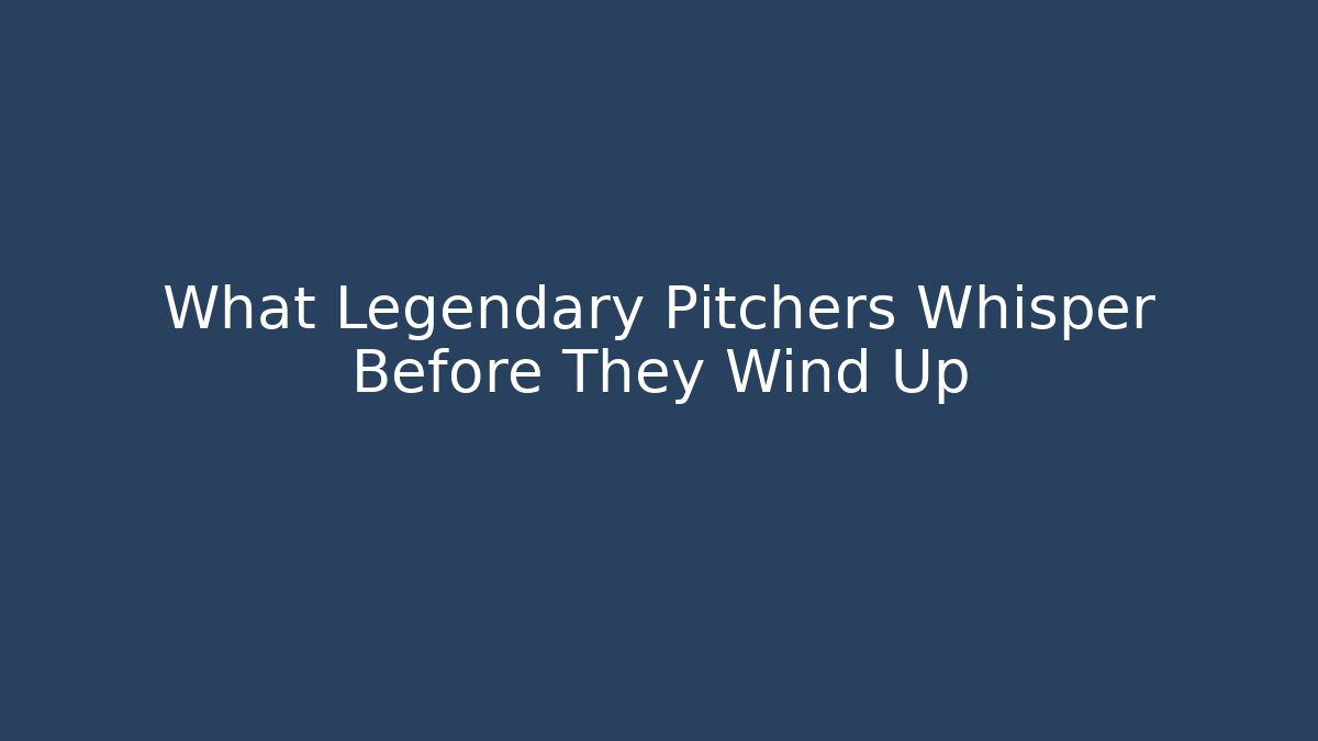 What Legendary Pitchers Whisper Before They Wind Up - Método de Aprovação