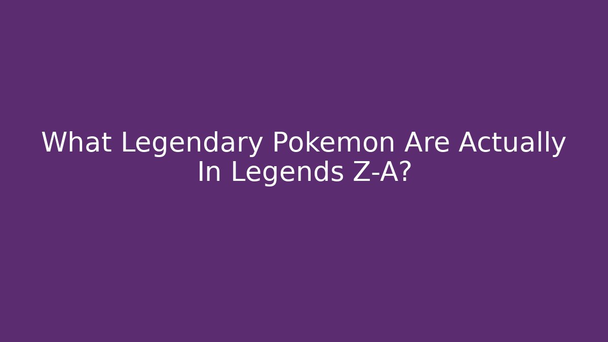 What Legendary Pokemon Are Actually In Legends Z-A?