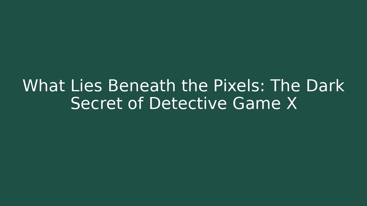 What Lies Beneath the Pixels: The Dark Secret of Detective Game X
