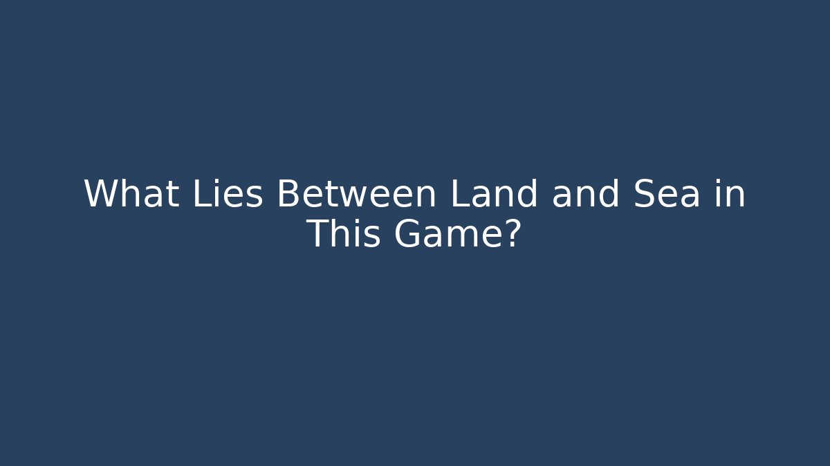 What Lies Between Land and Sea in This Game?