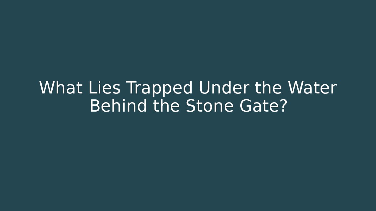 What Lies Trapped Under the Water Behind the Stone Gate?