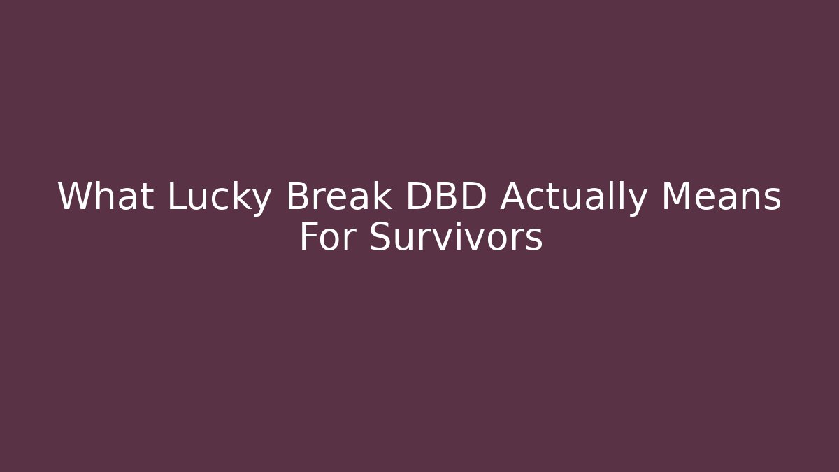 What Lucky Break DBD Actually Means For Survivors