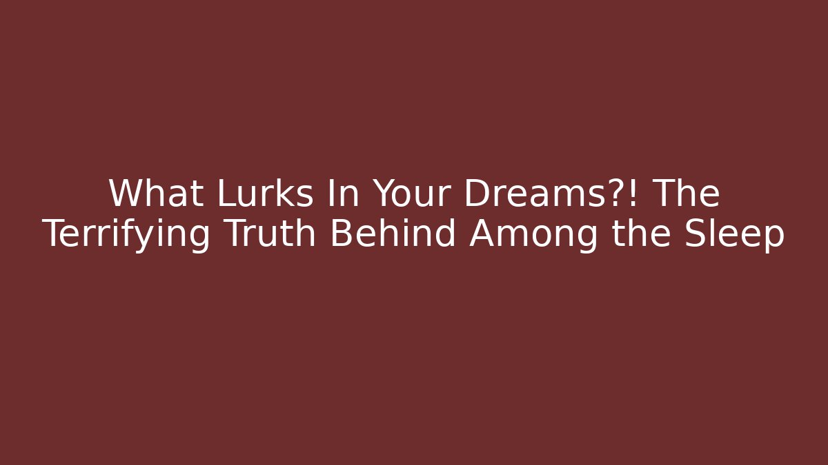 What Lurks In Your Dreams?! The Terrifying Truth Behind Among the Sleep