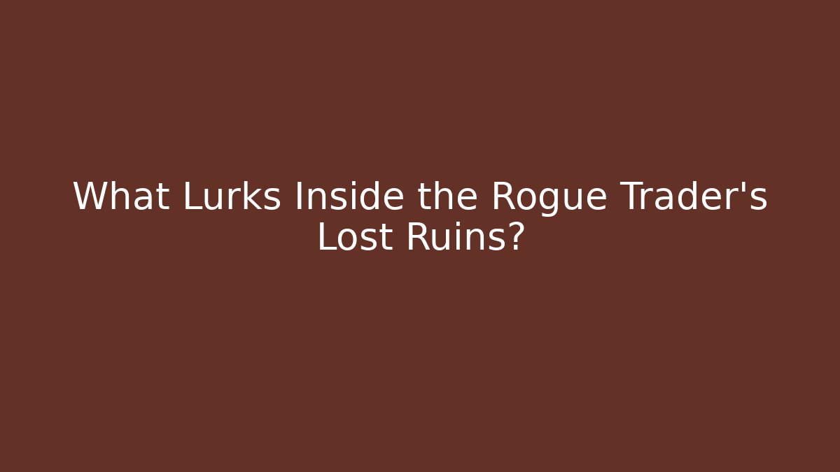 What Lurks Inside the Rogue Trader's Lost Ruins?