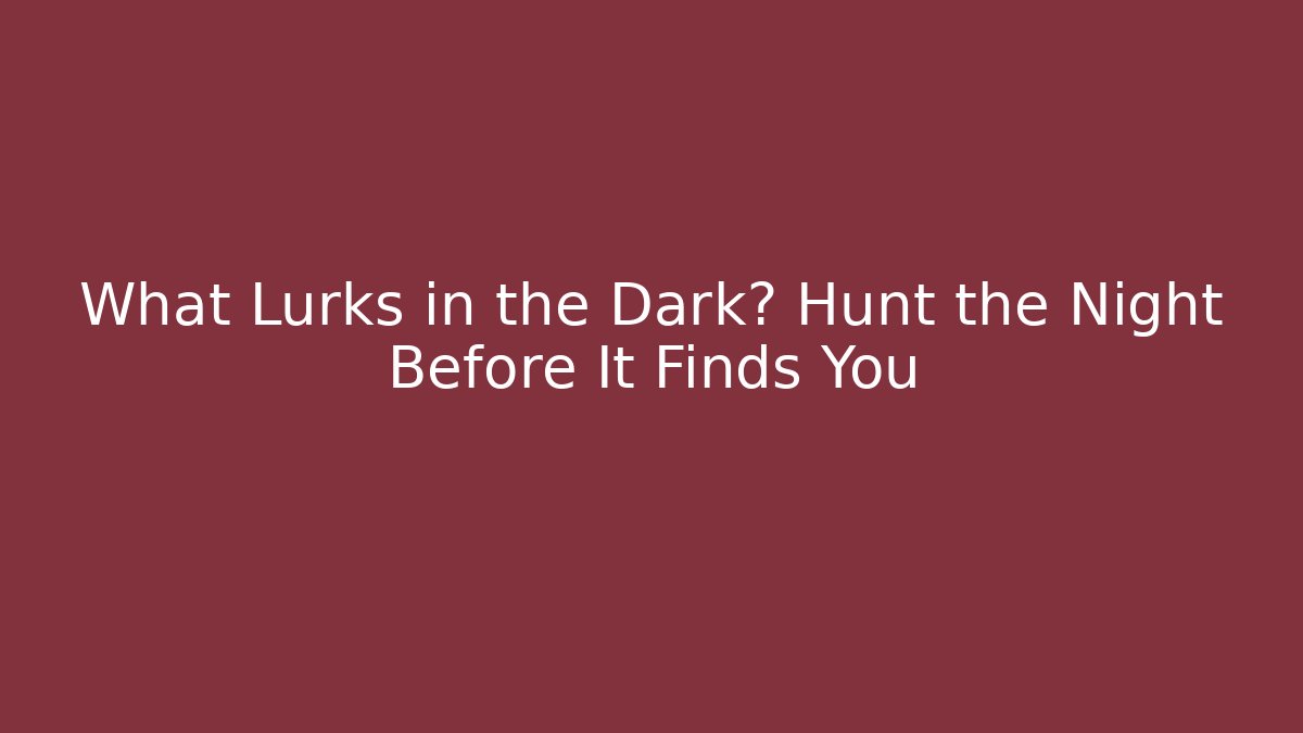 What Lurks in the Dark? Hunt the Night Before It Finds You