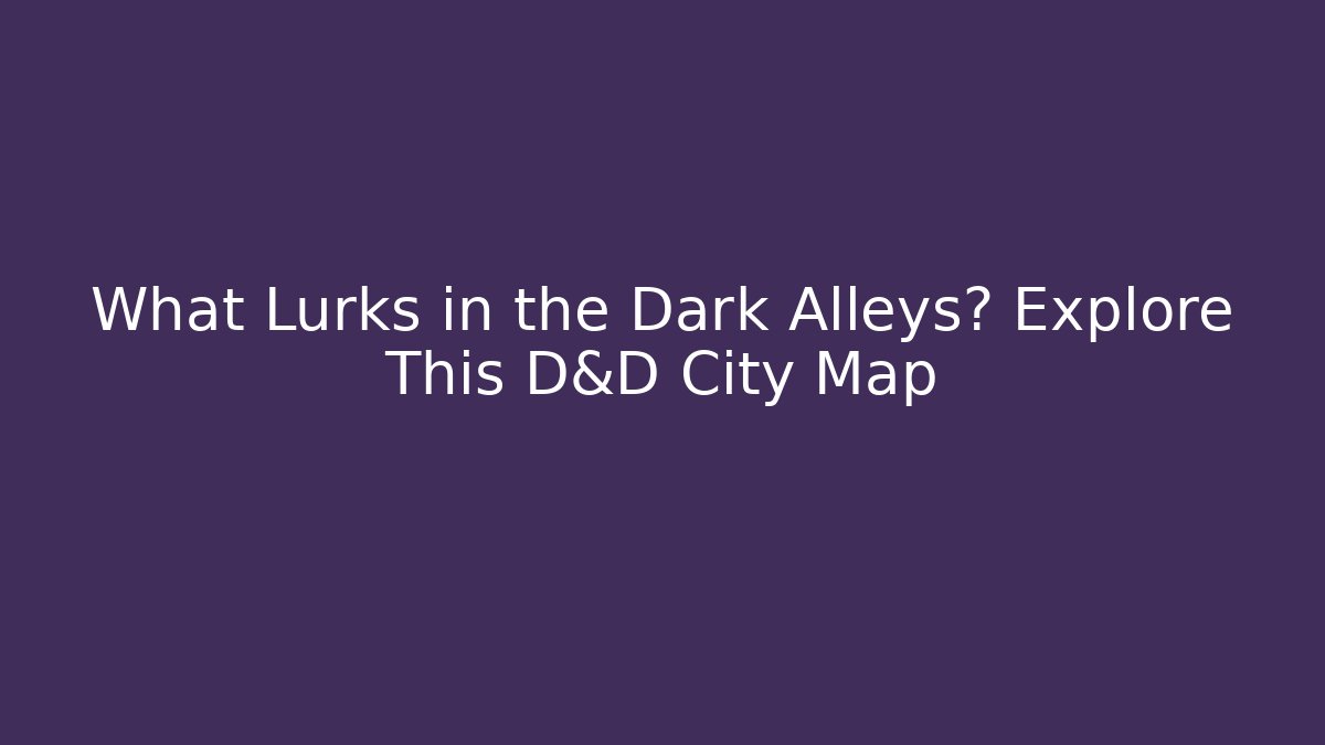 What Lurks in the Dark Alleys? Explore This D&D City Map