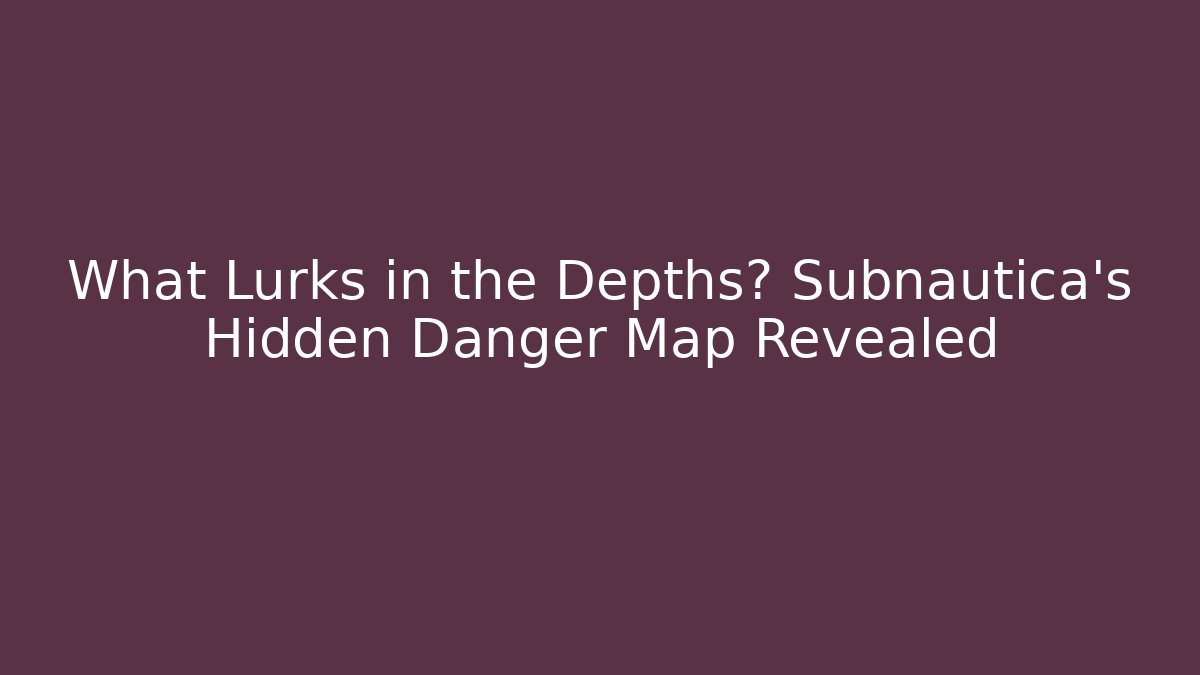 What Lurks in the Depths? Subnautica's Hidden Danger Map Revealed