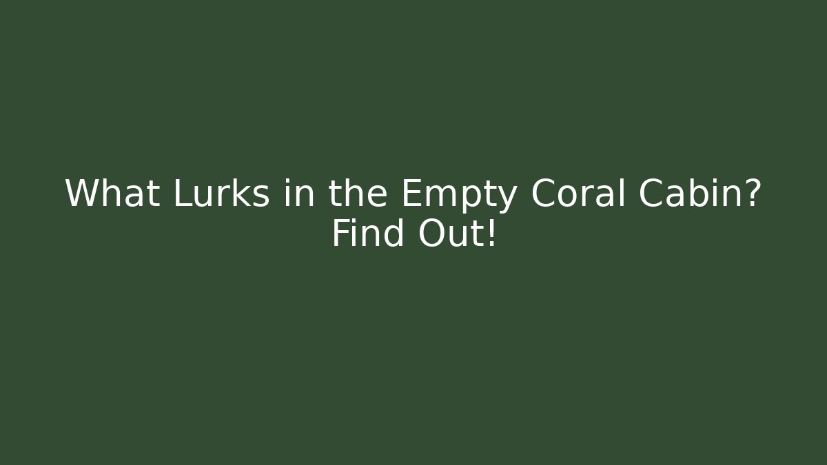 What Lurks in the Empty Coral Cabin? Find Out! - Método de Aprovação