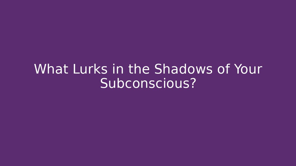 What Lurks in the Shadows of Your Subconscious?