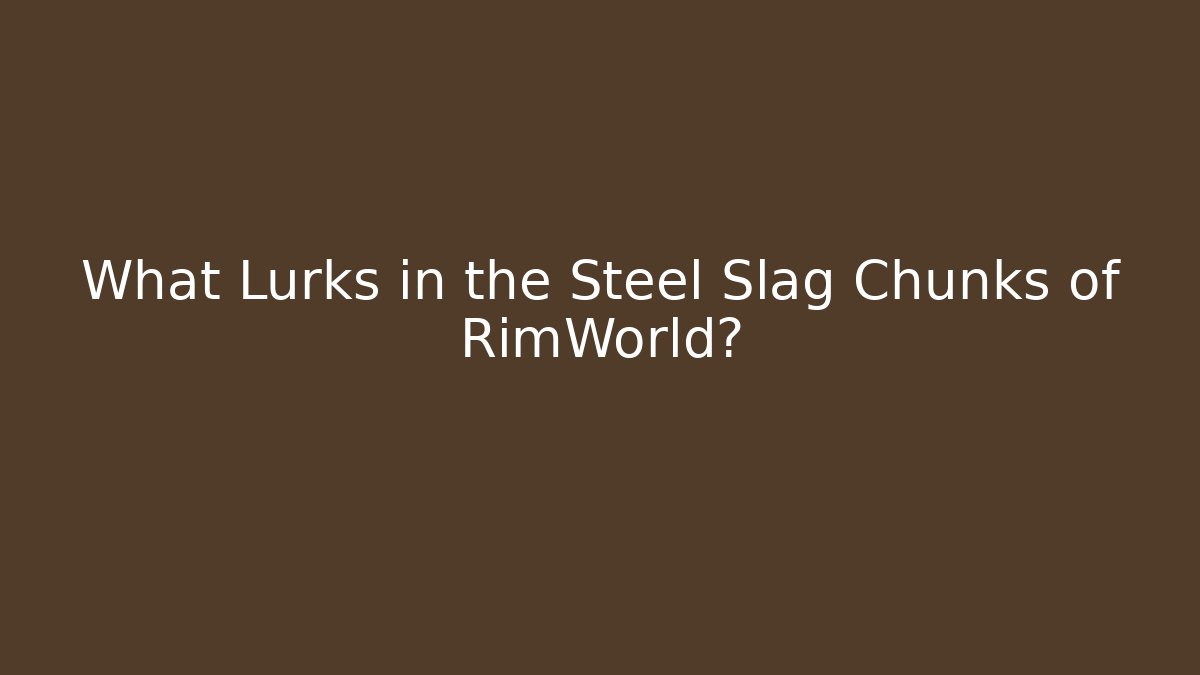 What Lurks in the Steel Slag Chunks of RimWorld?
