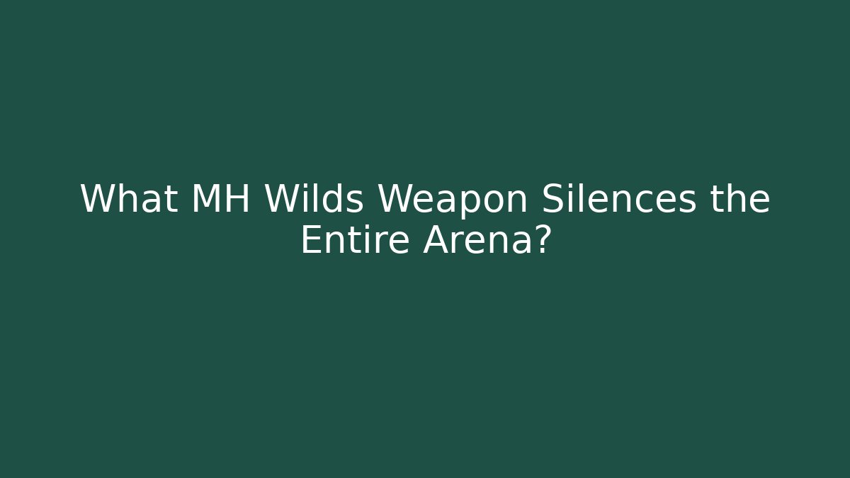 What MH Wilds Weapon Silences the Entire Arena?