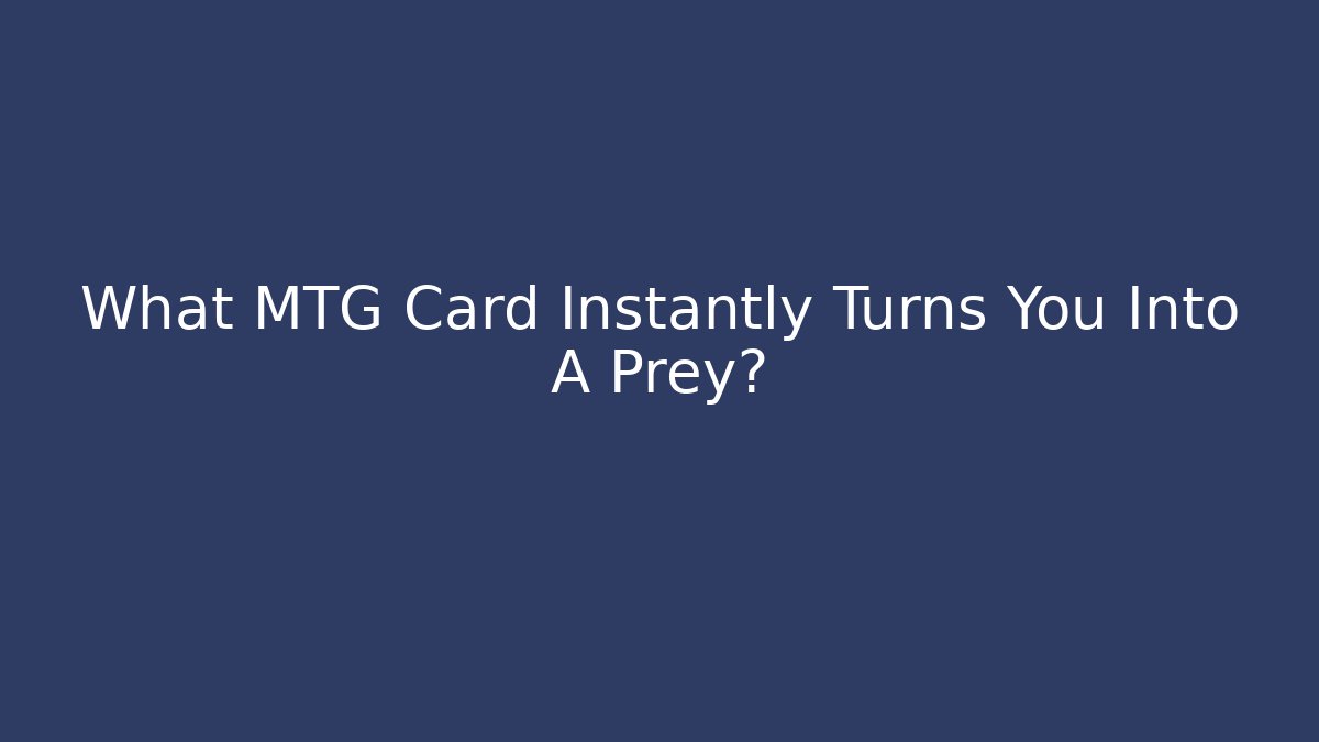 What MTG Card Instantly Turns You Into A Prey?