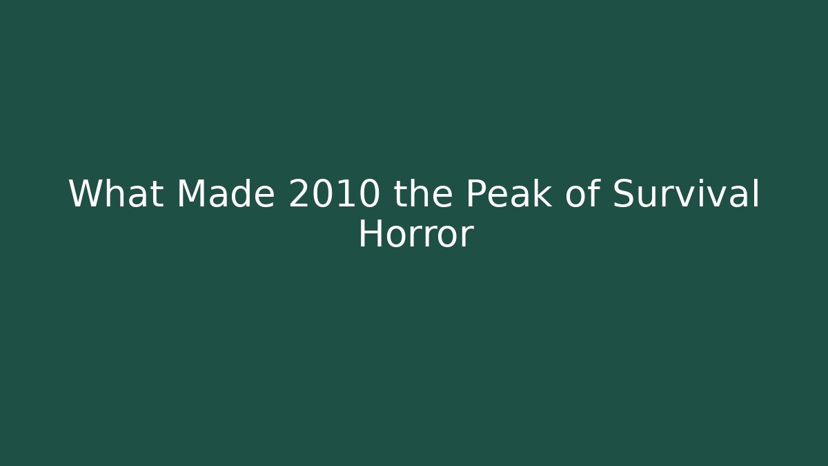 What Made 2010 the Peak of Survival Horror