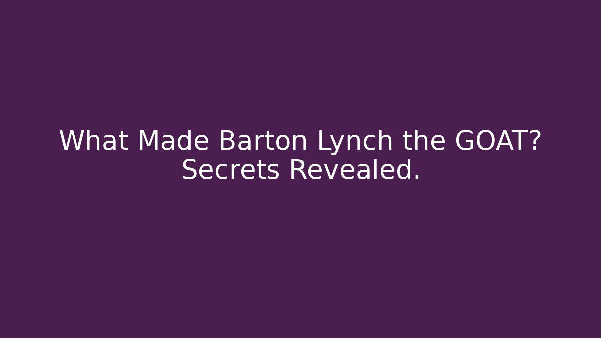What Made Barton Lynch the GOAT? Secrets Revealed. - Método de Aprovação