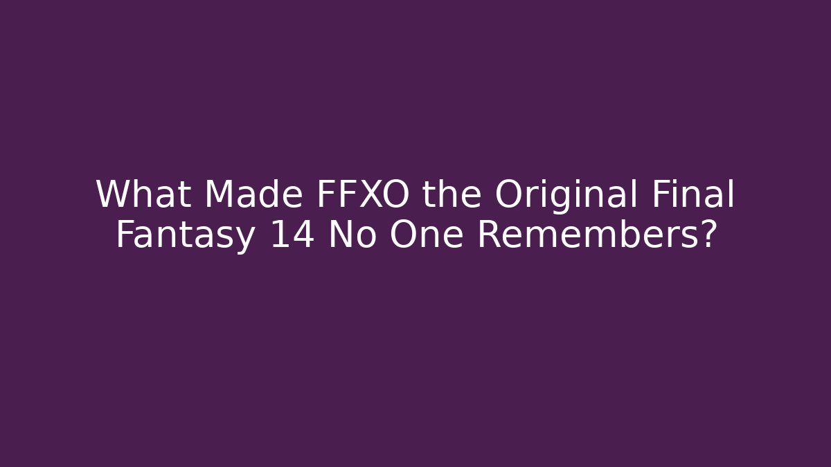 What Made FFXO the Original Final Fantasy 14 No One Remembers?