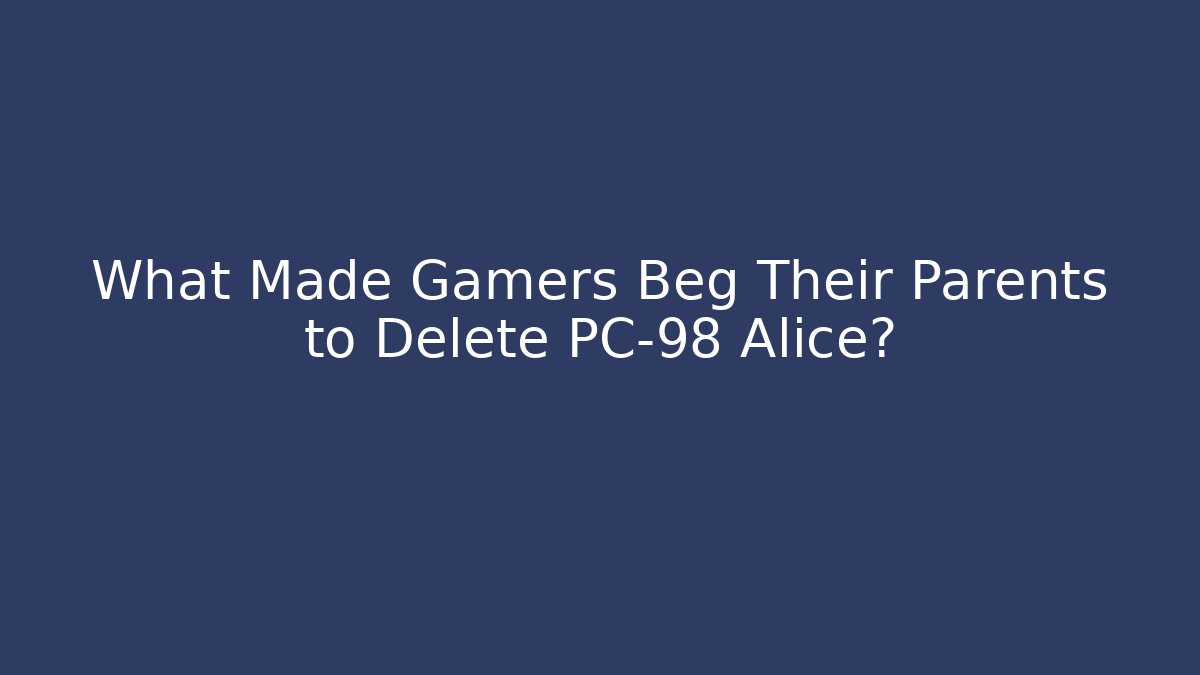 What Made Gamers Beg Their Parents to Delete PC-98 Alice?