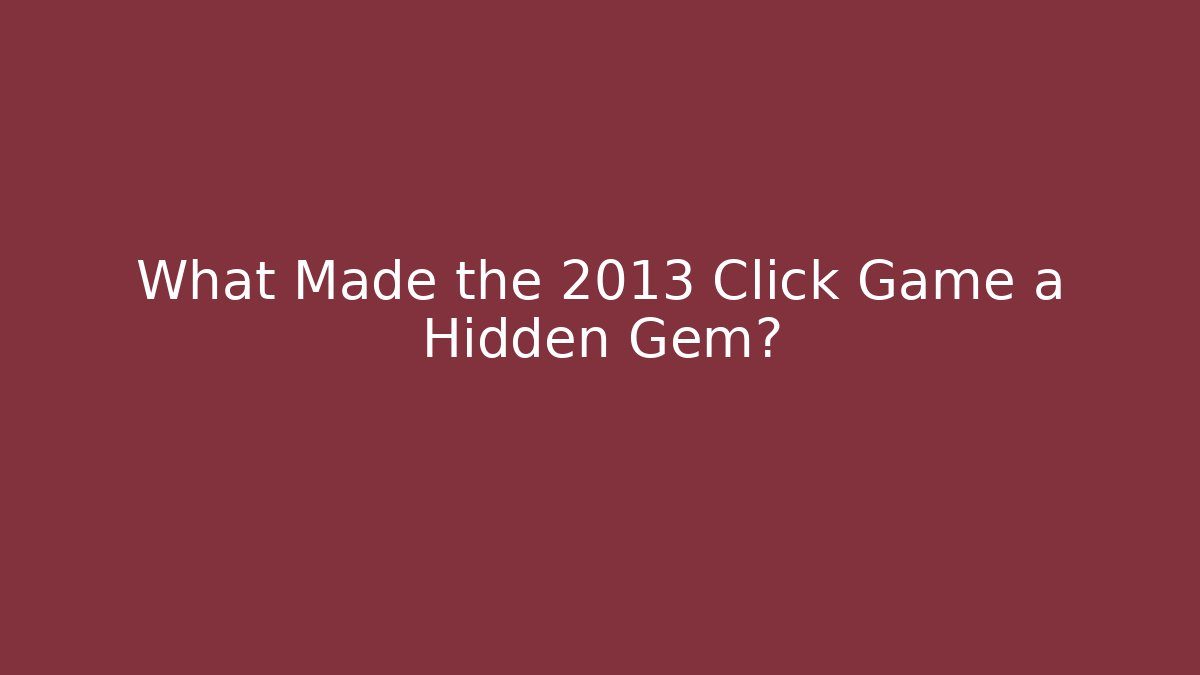 What Made the 2013 Click Game a Hidden Gem?