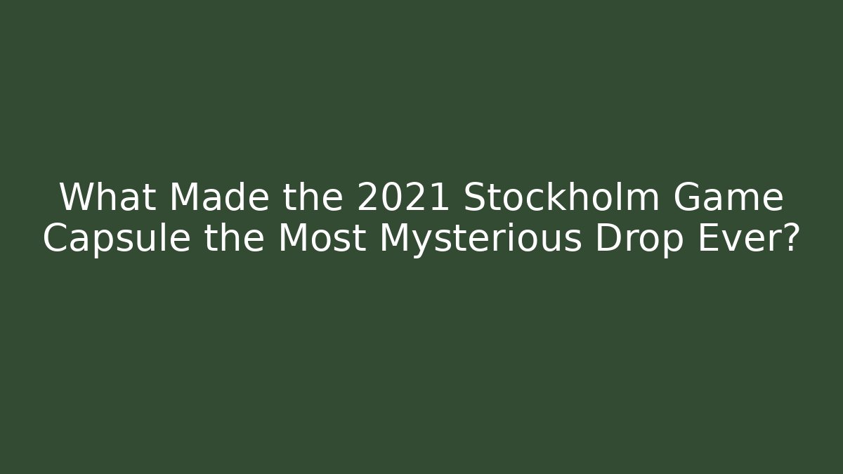What Made the 2021 Stockholm Game Capsule the Most Mysterious Drop Ever?