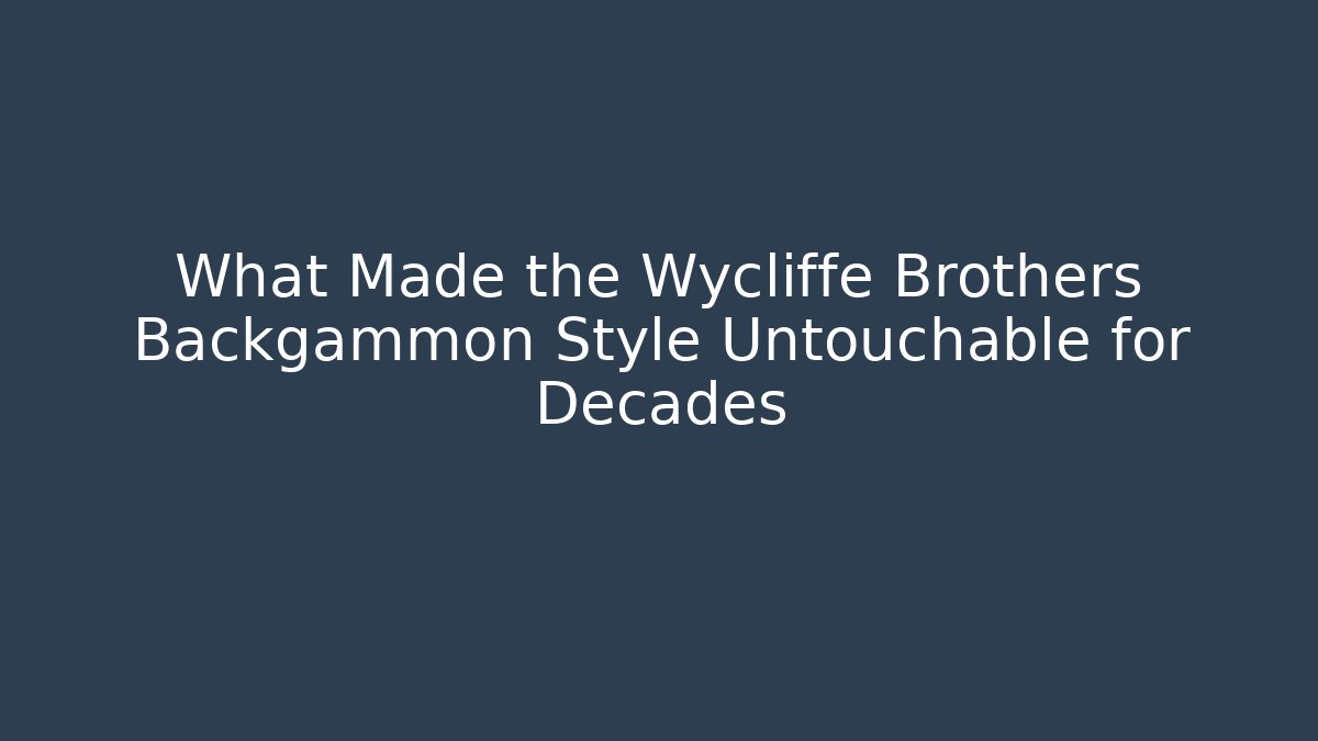 What Made the Wycliffe Brothers Backgammon Style Untouchable for Decades