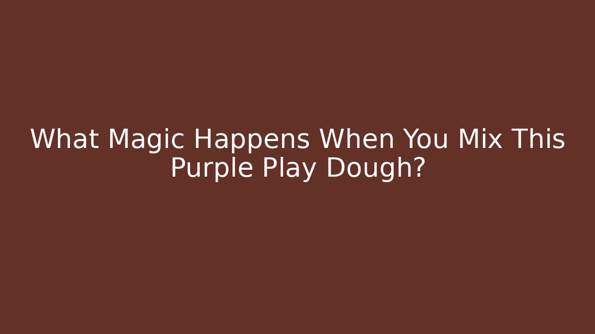 What Magic Happens When You Mix This Purple Play Dough?