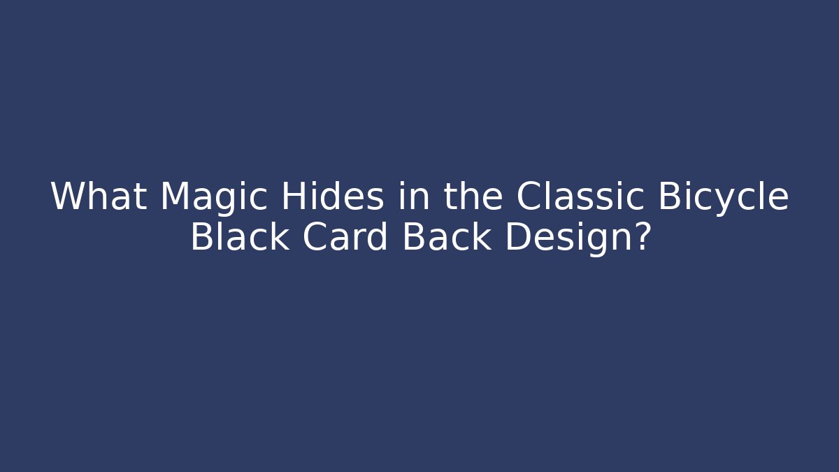 What Magic Hides in the Classic Bicycle Black Card Back Design?