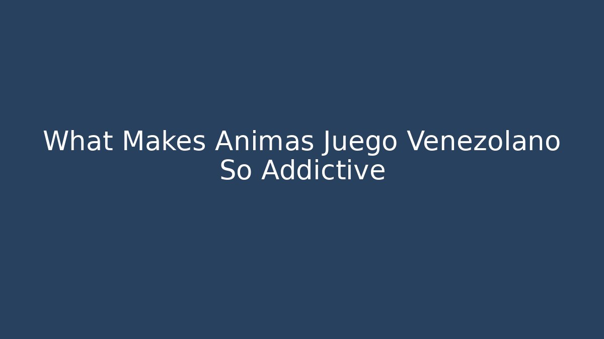 What Makes Animas Juego Venezolano So Addictive
