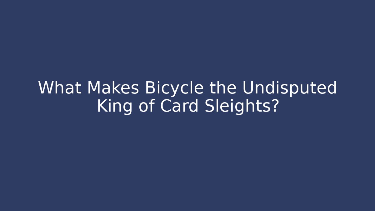 What Makes Bicycle the Undisputed King of Card Sleights?